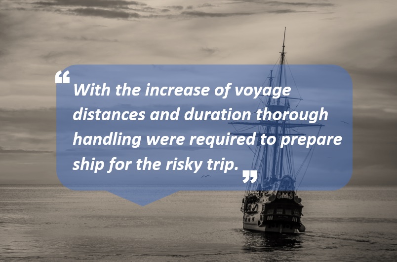 With the increase of voyage distances and duration thorough handling were required to prepare ship for the risky trip.